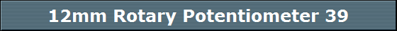 12mm Rotary Potentiometer 39