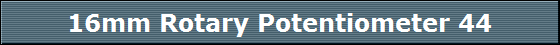 16mm Rotary Potentiometer 44
