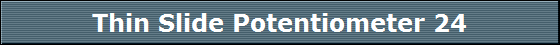 Thin Slide Potentiometer 24