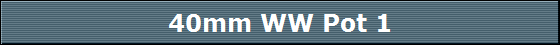 40mm WW Pot 1